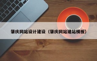 当阳肇庆网站设计建设（肇庆网站建站模板）