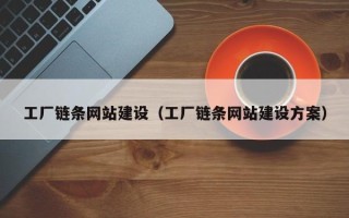 当阳工厂链条网站建设（工厂链条网站建设方案）