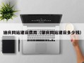 当阳迪庆网站建设费用（肇庆网站建设多少钱）
