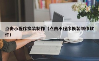 当阳点击小程序换装制作（点击小程序换装制作软件）