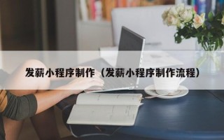 当阳发薪小程序制作（发薪小程序制作流程）