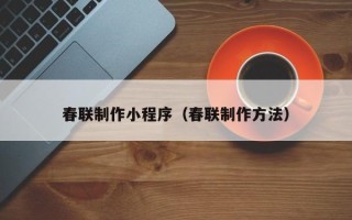 当阳春联制作小程序（春联制作方法）